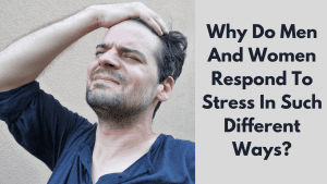 Read more about the article Why Do Men And Women Respond To Stress In Such Different Ways?